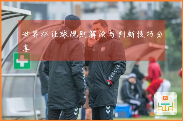 世界杯让球规则解读与判断技巧分享